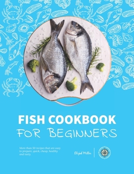 Paperback Fish Cookbook for Beginners: : More than 50 recipes that are easy to prepare, quick, cheap, healthy and tasty. Book