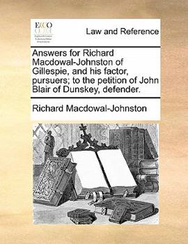Answers for Richard Macdowal-Johnston of Gillespie, and his factor, pursuers; to the petition of John Blair of Dunskey, defender.