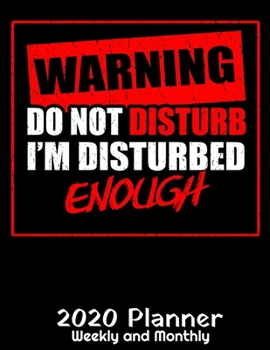 Paperback Warning Do Not Disturb I'm Disturbed Enough 20202 Planner: Funny Sayings Planner - 2020 Daily Weekly and Monthly Planner - Humorous 2020 Planner - Cal Book