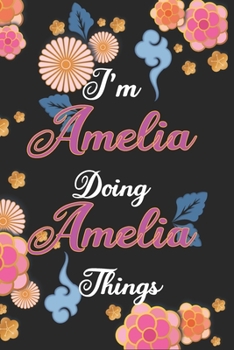 Paperback I'm Amelia Doing Amelia Things Notebook Birthday Gift: Personalized Name Journal Writing Notebook For Girls and Women, 100 Pages, 6x9, Soft Cover, Mat Book