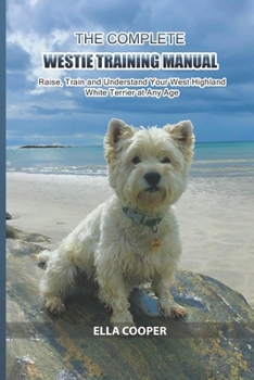 Paperback The Complete Westie Training Manual: Raise, Train and Understand Your West Highland White Terrier at Any Age Book