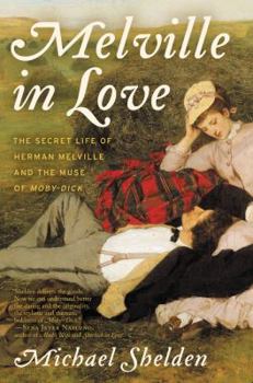 Hardcover Melville in Love: The Secret Life of Herman Melville and the Muse of Moby-Dick Book