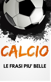 Paperback CALCIO Le Frasi più Belle: Un Libro con tante citazioni, aforismi e aneddoti. [Italian] Book