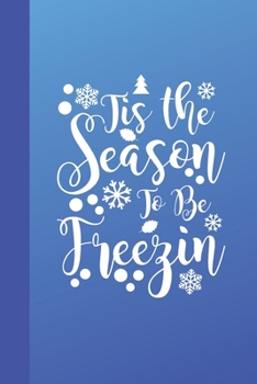 Tis The Season To Be Freezin Holiday Journal Notebook: Student Teacher Office Lined Writing Paper Snow Snowflakes Winter Season