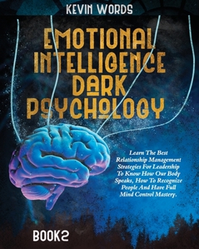 Paperback Emotional Intelligence and Dark Psychology: Learn The Best Relationship Management Strategies For Leadership To Know How Our Body Speaks, How To Recog Book