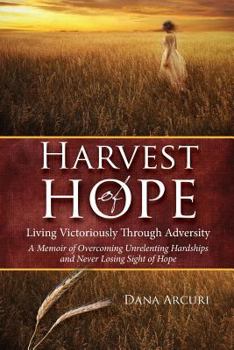 Paperback Harvest of Hope: Living Victoriously Through Adversity: A Memoir of Overcoming Unrelenting Hardships & Never Losing Sight of Hope Book