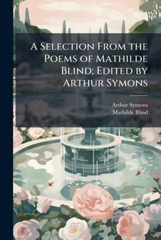Paperback A Selection from the Poems of Mathilde Blind; Edited by Arthur Symons Book