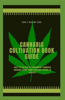CANNABIS CULTIVATION BOOK GUIDE: Easy to follow DIY homemade cannabis growing guide, from choosing strain to harvest