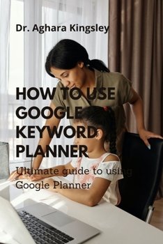 Paperback How to Use Google Keyword Planner: Ultimate guide to using Google Planner Book