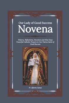 Our Lady of Good Success Novena: History, Reflections, Devotion and Nine Days Powerful Catholic Prayers to Our Patron Saint of Good Success (Heavenly Novena collection)