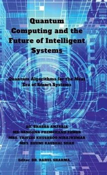 Hardcover Quantum Computing and the Future of Intelligent Systems: Quantum Algorithms for the Next Era of Smart Systems Book