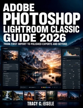 Adobe Photoshop Lightroom Classic Guide 2026: From First Import to Polished Exports and Beyond