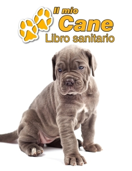 Il mio cane Libro sanitario: Cane Corso Italiano Cucciolo - 109 Pagine - Dimensioni 22cm x 28cm - Quaderno da compilare per le vaccinazioni, visite veterinarie, diario eccetera per i proprietari di ca