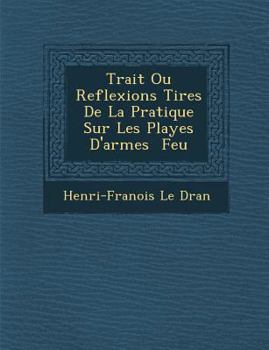 Paperback Trait Ou Reflexions Tir Es de La Pratique Sur Les Playes D'Armes Feu [French] Book