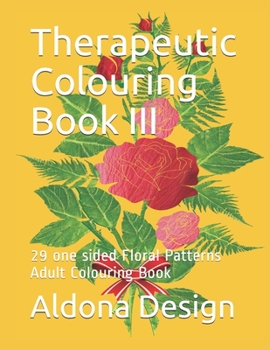 Paperback Therapeutic Colouring Book III: 29 one sided Floral Patterns Adult Colouring Book