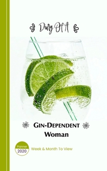 Paperback Diary Of An Gin-Dependent Woman: 2020 Planner Week Plus Month To View - Trackers - Goals - To Do List - Contacts - Passwords And More Book