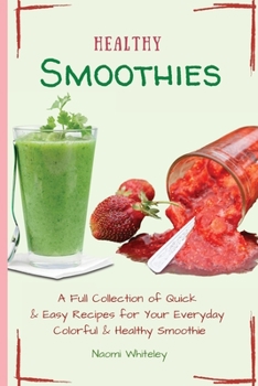 Paperback Healthy Smoothies: A Full Collection of Quick & Easy Recipes for Your Everyday Colorful & Healthy Smoothie Book