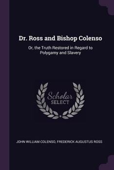 Paperback Dr. Ross and Bishop Colenso: Or, the Truth Restored in Regard to Polygamy and Slavery Book