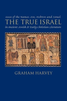 Paperback The True Israel: Uses of the Names Jew, Hebrew, and Israel in Ancient Jewish and Early Christian Literature Book