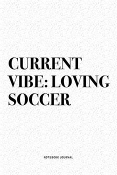 Current Vibe: Loving Soccer: A 6x9 Inch Diary Notebook Journal With A Bold Text Font Slogan On A Matte Cover and 120 Blank Lined Pages Makes A Great Alternative To A Card