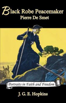 Paperback Black Robe Peacemaker: Pierre De Smet (Volume 4) (Portraits in Faith and Freedom, Set 5: Missionaries on the Frontier) Book