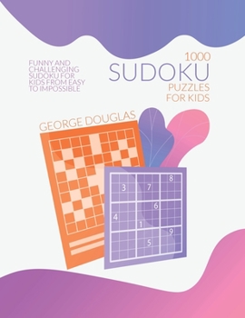 Paperback 1000 Sudoku Puzzles for Kids: Funny and Challenging Sudoku for Kids from Easy to Impossible Book