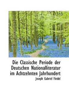 Paperback Die Classische Periode Der Deutschen Nationalliteratur Im Achtzehnten Jahrhundert Book