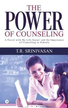 Paperback The Power of Counseling: A travel with My Life Gurus' and the Importance of Counseling in Schools Book