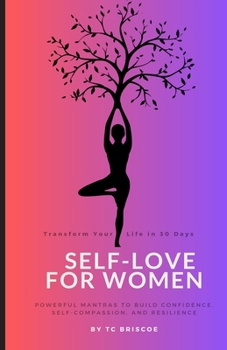 Paperback Self-Love for Women: Transform your life in 30 days, Powerful Mantras to Build Confidence, Self-compassion and Resilience Book