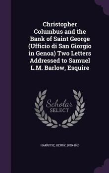 Hardcover Christopher Columbus and the Bank of Saint George (Ufficio di San Giorgio in Genoa) Two Letters Addressed to Samuel L.M. Barlow, Esquire Book