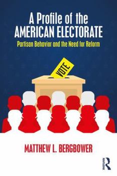 Paperback A Profile of the American Electorate: Partisan Behavior and the Need for Reform Book