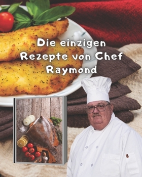 Die einzigen Rezepte von Chef Raymond: Rezepte für ganze Flunder- oder Backflunderfilets