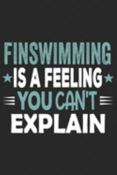 Finswimming Is A Feeling You Can't Explain: Funny Cool Finswimmer Journal | Notebook | Workbook | Diary | Planner - 6x9 - 120 Quad Paper Pages With An ... Gift For Finswimming Athletes, Enthusiasts