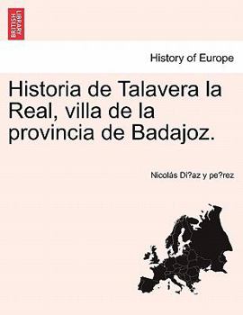 Paperback Historia de Talavera la Real, villa de la provincia de Badajoz. [Spanish] Book