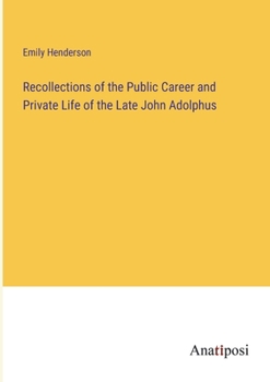 Paperback Recollections of the Public Career and Private Life of the Late John Adolphus Book