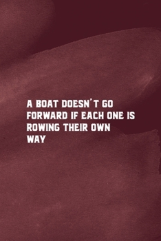 Paperback A Boat Doesn't Go Forward If Each One Is Rowing Their Own Way: All Purpose 6x9 Blank Lined Notebook Journal Way Better Than A Card Trendy Unique Gift Book