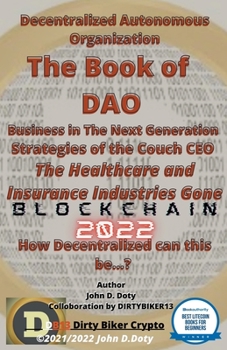 Paperback Decentralized Autonomous Organization The Book of DAO Business in the Next Generation Strategies of the Couch CEO The Healthcare and Insurance Industr Book