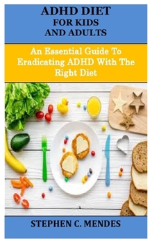 Paperback ADHD Diet for Kids and Adults: An Essential Guide To Eradicating ADHD With The Right Diet Book