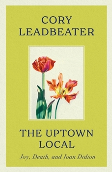 Hardcover The Uptown Local: Joy, Death, and Joan Didion Book