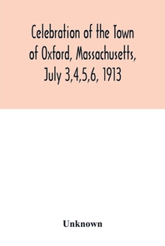 Paperback Celebration of the Town of Oxford, Massachusetts, July 3,4,5,6, 1913, in commemoration of the two hundredth anniversary of its settlement by the Engli Book
