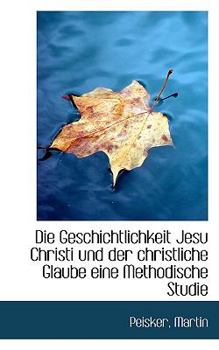 Paperback Die Geschichtlichkeit Jesu Christi und der christliche Glaube eine Methodische Studie [German] Book