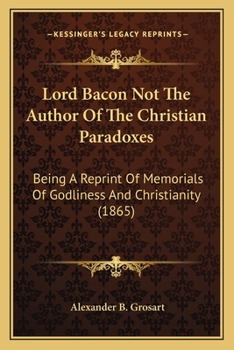 Paperback Lord Bacon Not The Author Of The Christian Paradoxes: Being A Reprint Of Memorials Of Godliness And Christianity (1865) Book