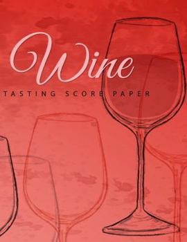 Paperback Wine Tasting Score Paper: Take Your Next Wine Tasting More Seriously With This Wine Tasters Scoresheet, 100 Pages, 8.5x11 Inch Book