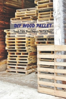 Paperback DIY Wood Pallet: Simple Pallet Wood Projects You Can Make!: Crafting with Wood Pallets Book