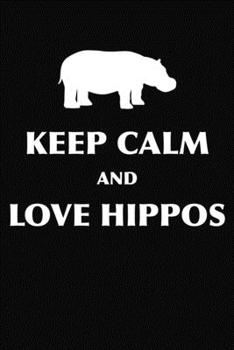 Keep Calm And Love Hippos: Journal Notebook Black and White Interior With White Paper Matte Paperback Cover Finish 6x9 Inches 120 Pages