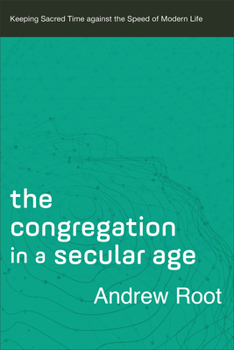 Paperback The Congregation in a Secular Age: Keeping Sacred Time Against the Speed of Modern Life Book