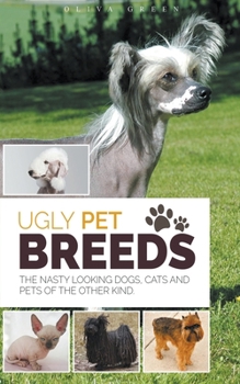 Paperback Ugly Pet Breeds: The Nasty Looking Dogs, Cats and Pets of the Other Kind Book