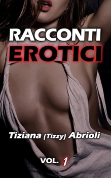 Paperback Racconti Erotici Italiani: Storie amatoriali hard per adulti di sesso esplicito, anale e tradimenti di coppia. Vol. 1 [Italian] Book