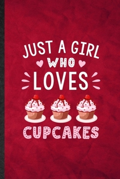 Just a Girl Who Loves Cupcakes: Funny Blank Lined Cook Baker Chef Notebook/ Journal, Graduation Appreciation Gratitude Thank You Souvenir Gag Gift, Stylish Graphic 110 Pages