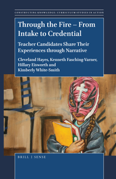 Paperback Through the Fire - From Intake to Credential: Teacher Candidates Share Their Experiences Through Narrative Book